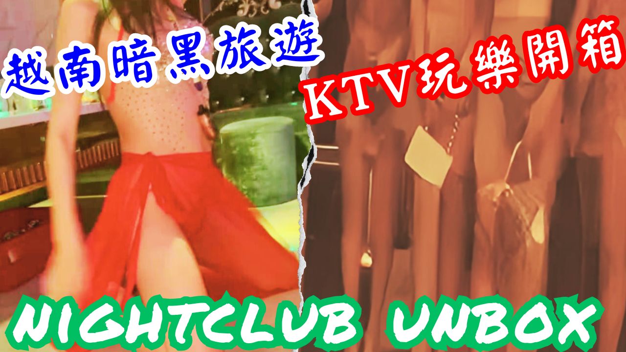 越南暗黑旅遊團必去KTV玩樂流程開箱,看了本片就知道怎麼玩(內有玩樂片段)Vietnam nightclub full process unbox